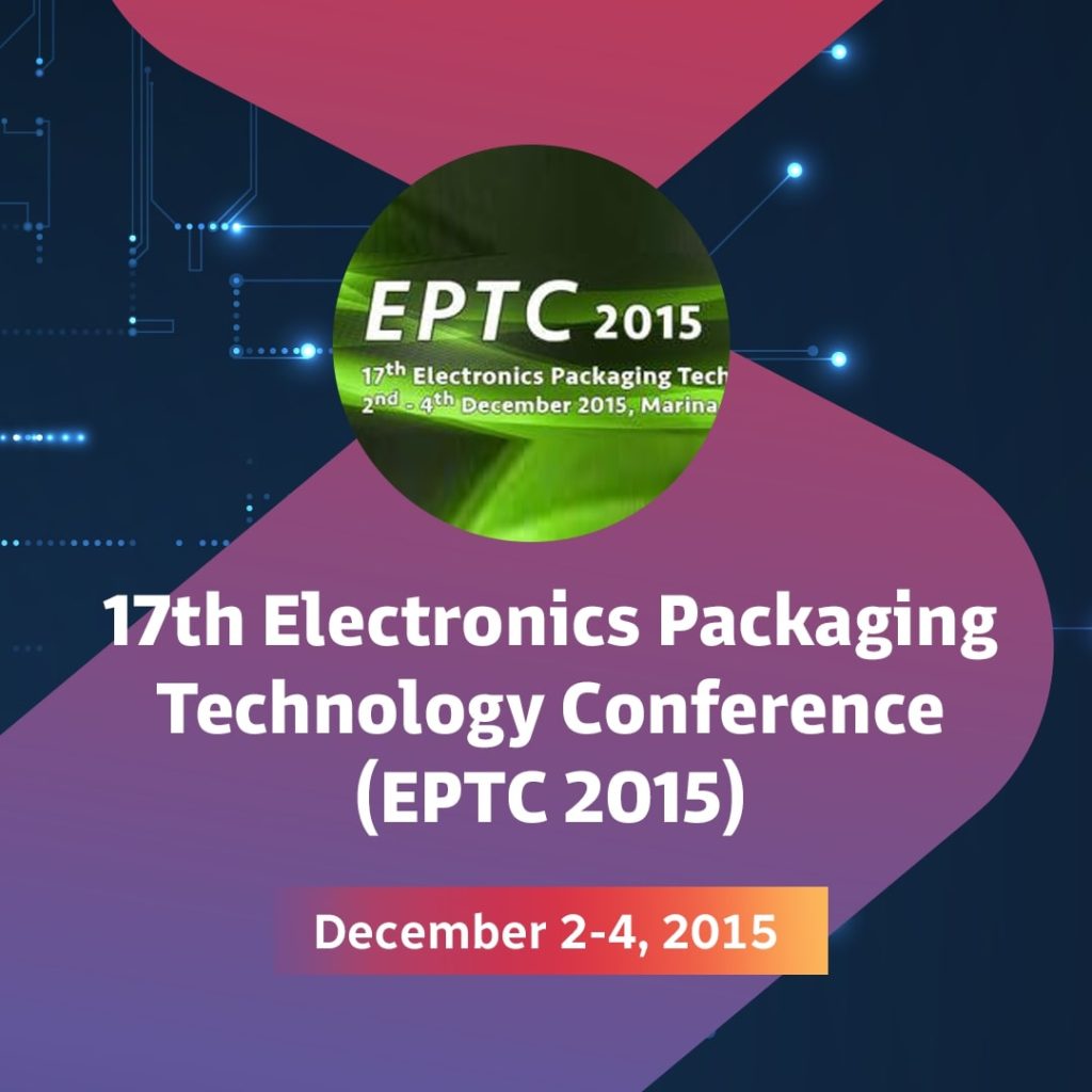17th Electronics Packaging Technology Conference (EPTC 2015)