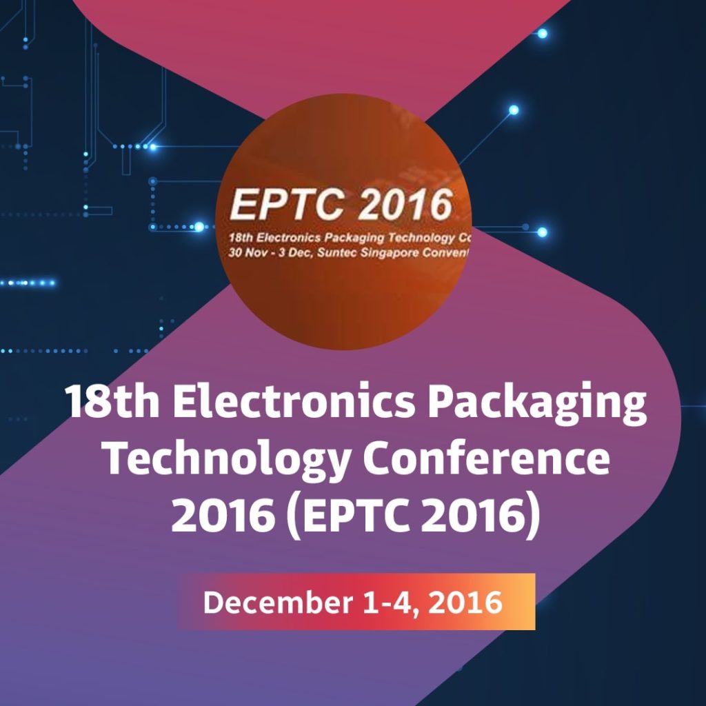 18th Electronics Packaging Technology Conference 2016 (EPTC 2016)
