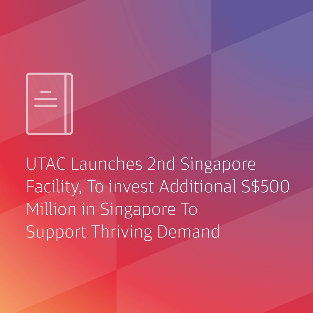UTAC Launches 2nd Singapore Facility; To Invest Additional S$500 Million In Singapore To Support Thriving Demand