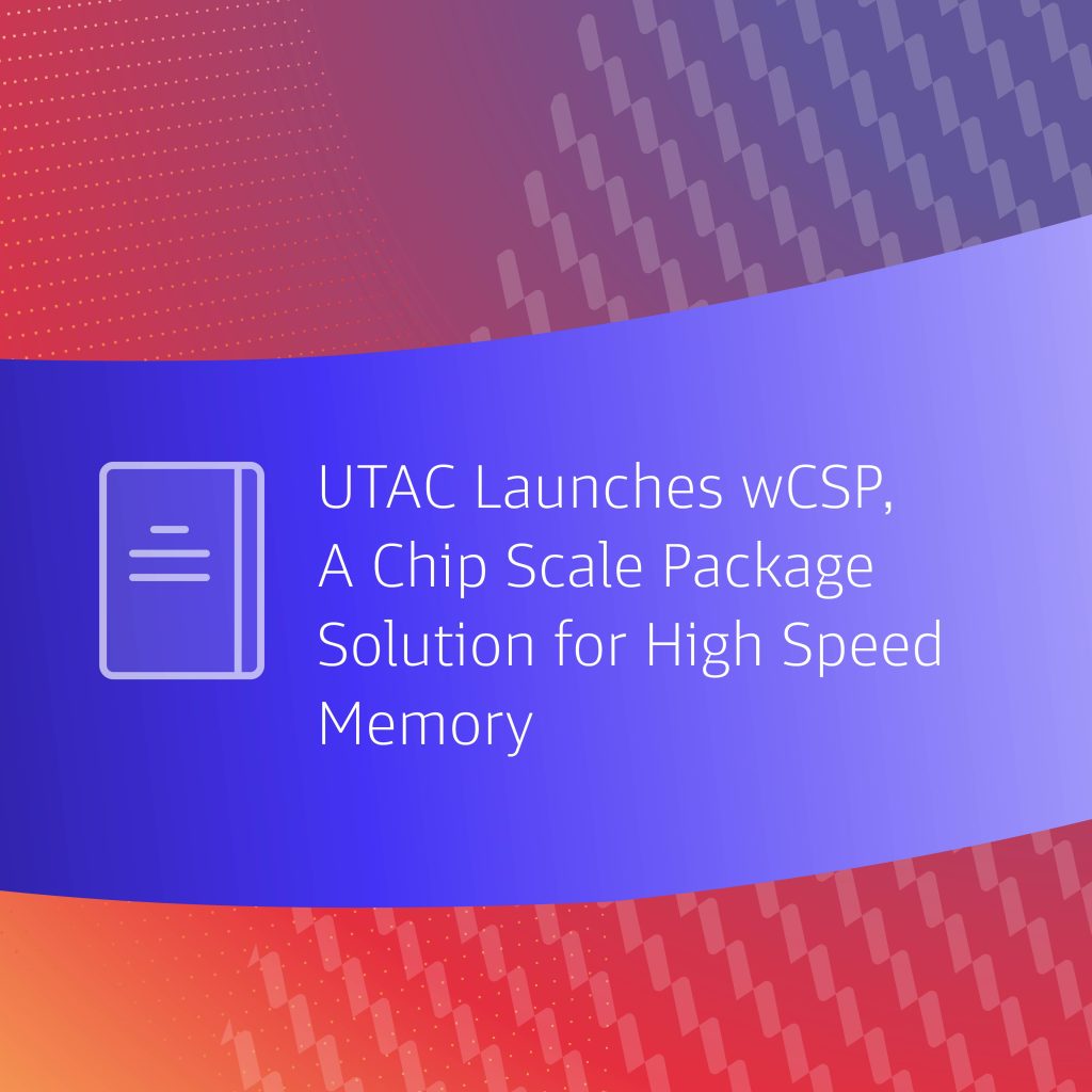 UTAC Launches wCSP, A Chip Scale Package Solution For High Speed Memory