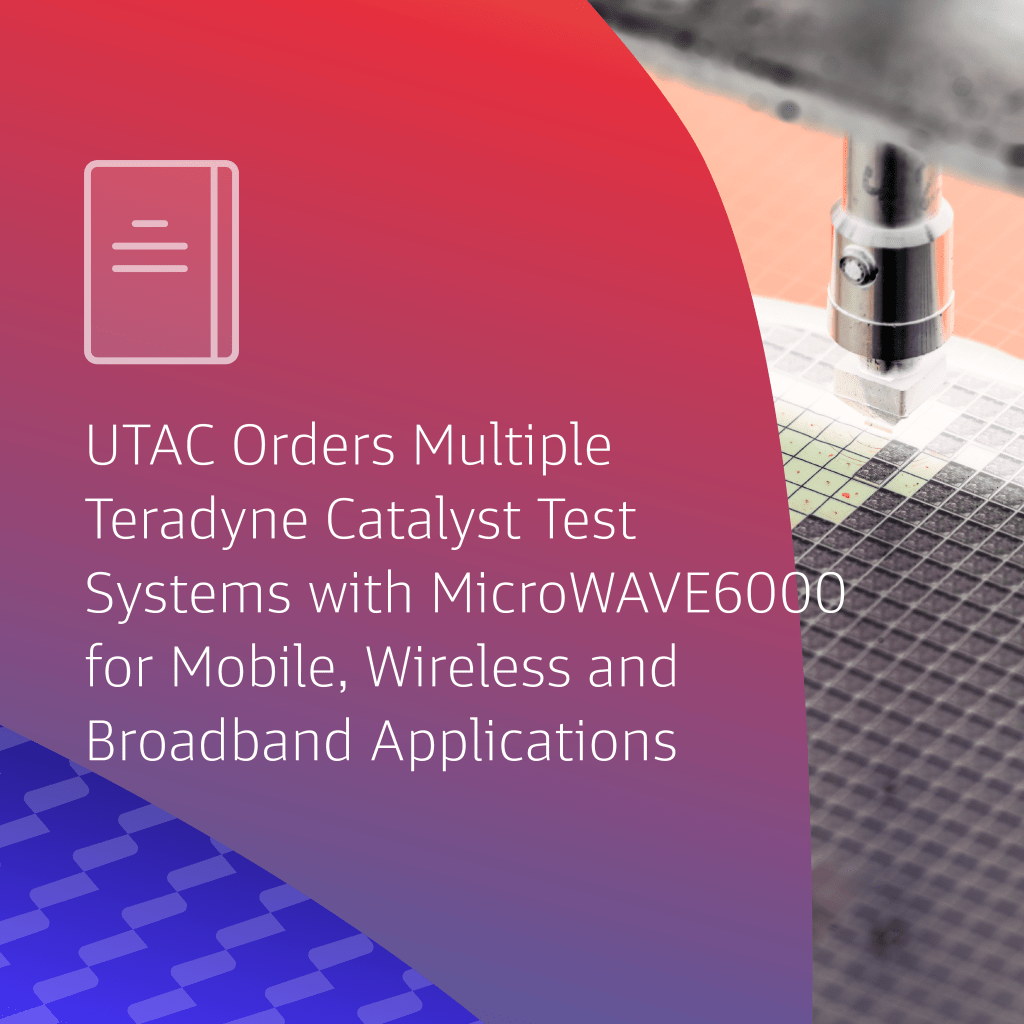 UTAC Orders Multiple Teradyne Catalyst Test Systems With MicroWAVE6000 For Mobile, Wireless And Broadband Applications