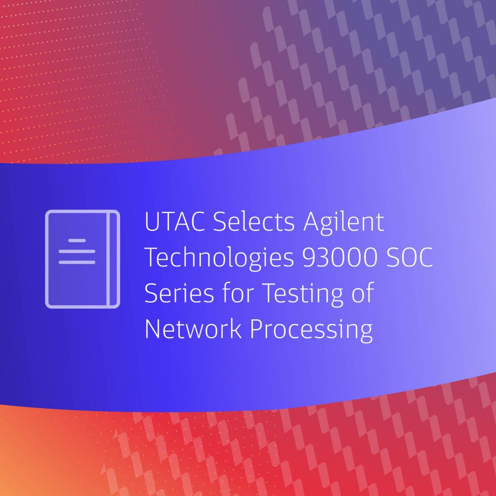  UTAC Selects Agilent Technologies 93000 SOC Series For Testing Of Network Processing