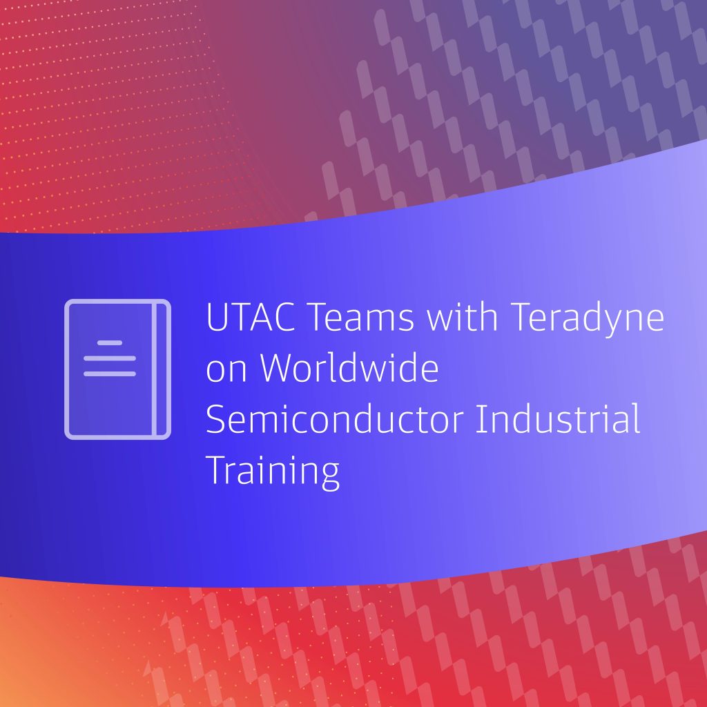 UTAC Teams With Teradyne On Worldwide Semiconductor Industrial Training And Engineering Center -SITEC- Initiative