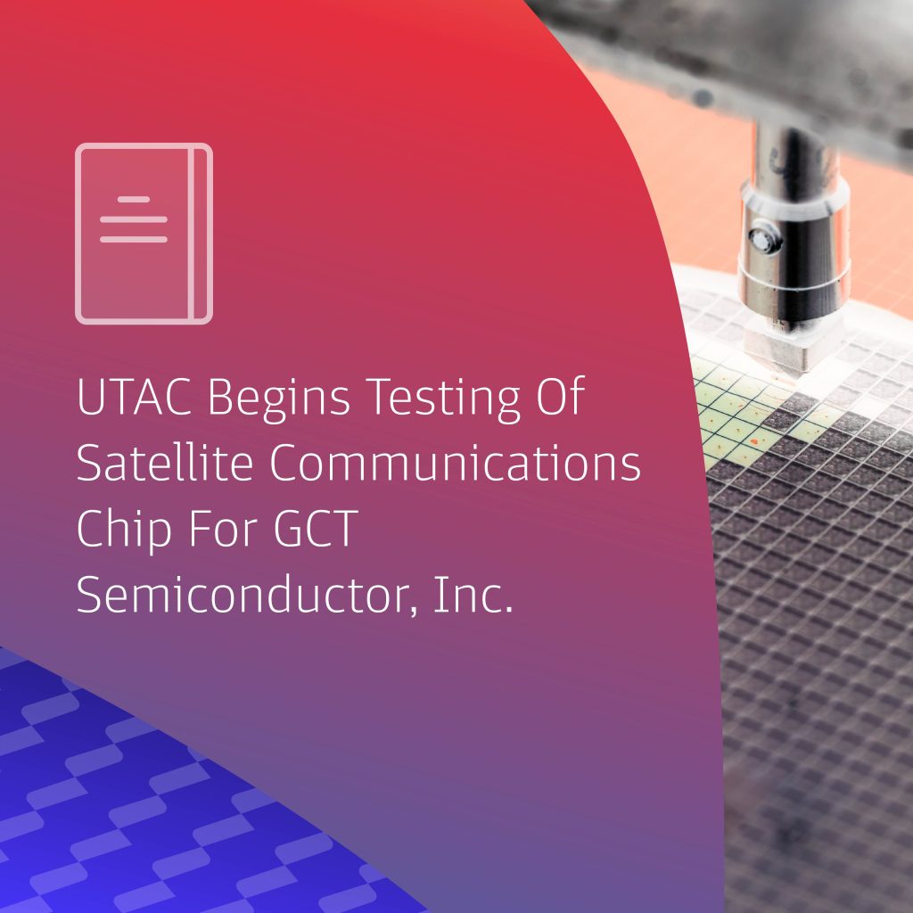 UTAC Begins Testing Of Satellite Communications Chip For GCT Semiconductor, Inc.