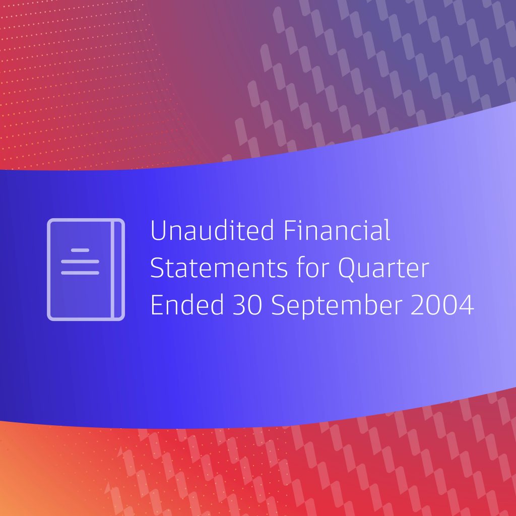 Unaudited Financial Statements For Quarter Ended 30 September 2004