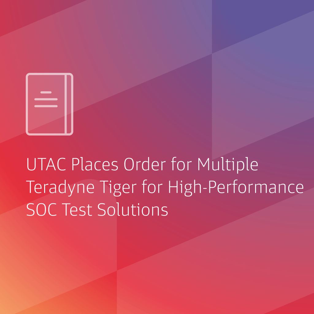 UTAC Places Order For Multiple Teradyne Tiger For High-performance SOC Test Solutions